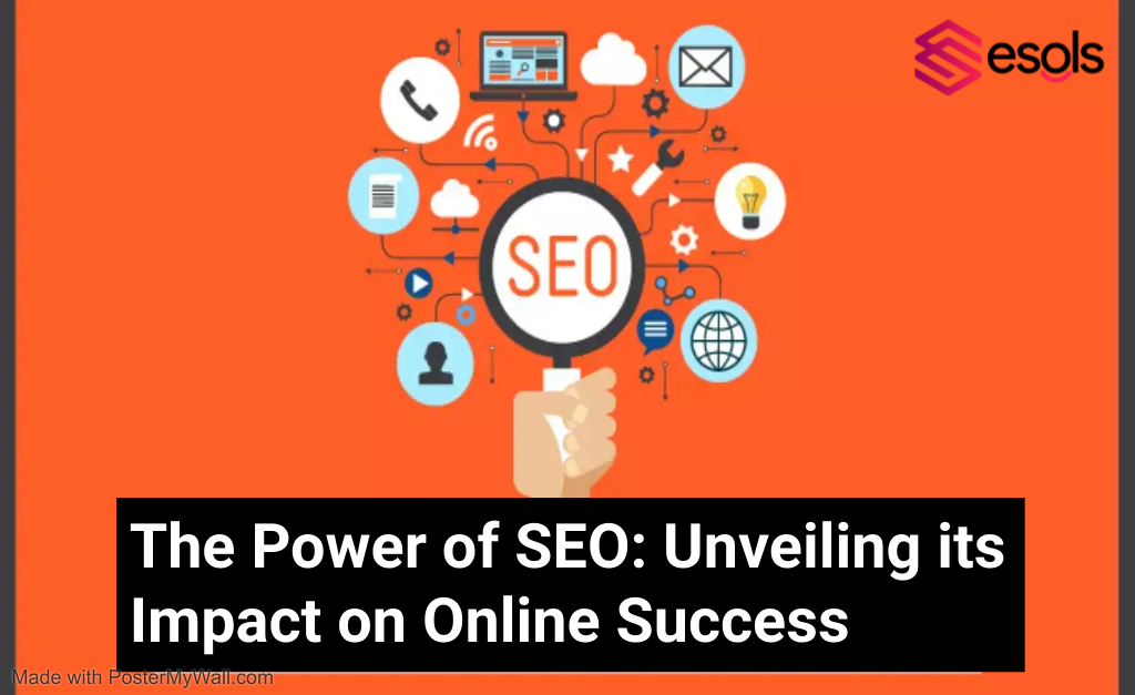 The Power of SEO: Unveiling its Impact on Online Success