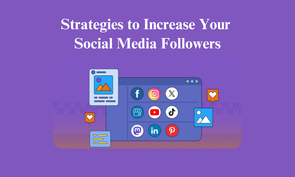 Strategies to Increase Your Social Media Followers